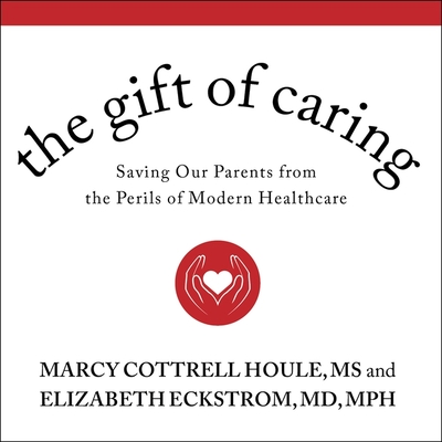 The Gift of Caring Lib/E: Saving Our Parents from the Perils of Modern Healthcare Cover Image