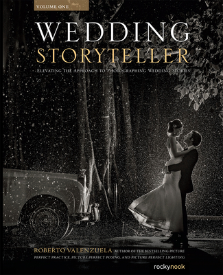 Wedding Storyteller, Volume 1: Elevating the Approach to Photographing Wedding Stories By Roberto Valenzuela Cover Image