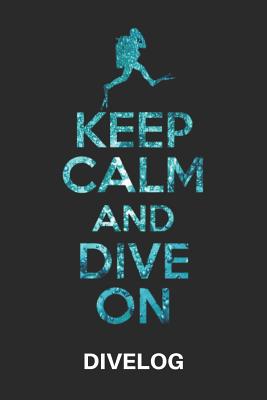 Keep Calm and Dive on Divelog: Divers Log Book for 100 Dives, 6x9 Cover Image