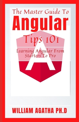 The Master Guide To Angular Tips 101: Learning Angular From Starters To Pro Cover Image