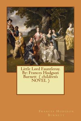 Little Lord Fauntleroy. By: Frances Hodgson Burnett ( children's NOVEL )
