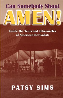 Can Somebody Shout Amen! Inside the Tents and Tabernacles of American Revivalists (Religion in the South) By Patsy Sims Cover Image