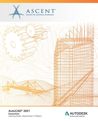 AutoCAD 2021: Essentials (Mixed Units): Autodesk Authorized Publisher By Ascent -. Center for Technical Knowledge Cover Image