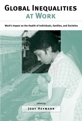 Global Inequalities at Work: Work's Impact on the Health of Individuals, Families, and Societies By Michael L. Rosenzweig, S. Jody Heymann (Editor), Jody Heymann (Editor) Cover Image