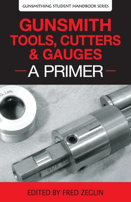 Gunsmith Tools, Cutters & Gauges: A Primer Cover Image