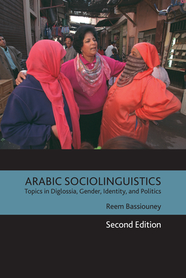 Arabic Sociolinguistics: Topics in Diglossia, Gender, Identity, and Politics, Second Edition By Reem Bassiouney Cover Image