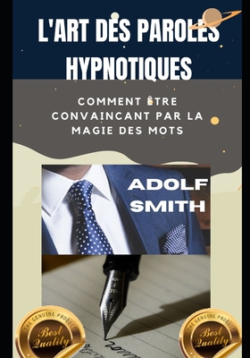 L'Art Des Paroles Hypnotiques: Comment être convaincant par la magie des mots By Adolf Smith Cover Image
