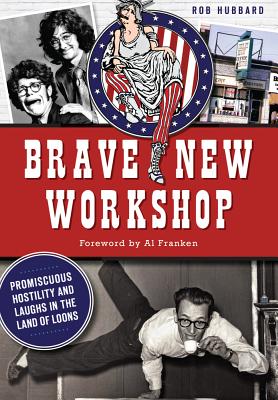 Brave New Workshop: Promiscuous Hostility and Laughs in the Land of Loons (Landmarks) By Rob Hubbard, Al Franken (Foreword by) Cover Image