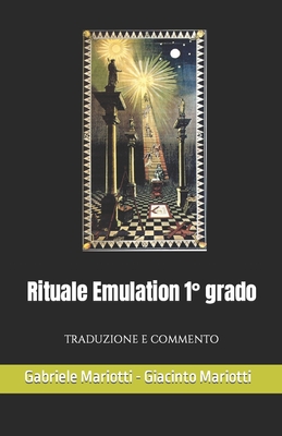 Rituale Emulation 1° grado: Traduzione e Commento By Giacinto Mariotti, Gabriele Mariotti, Gabriele Mariotti -. Giacinto Mariotti Cover Image