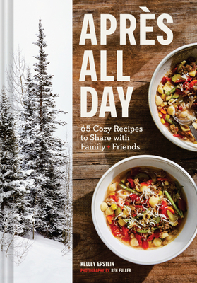 Apres All Day: 65+ Cozy Recipes to Share with Family and Friends Cover Image