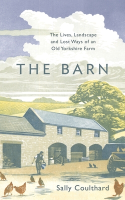 The Barn: The Lives, Landscape and Lost Ways of an Old Yorkshire Farm Cover Image