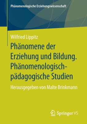 Phänomene Der Erziehung Und Bildung. Phänomenologisch-Pädagogische Studien: Herausgegeben Von Malte Brinkmann