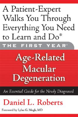 The First Year: Age-Related Macular Degeneration: An Essential Guide for the Newly Diagnosed By Daniel L. Roberts, Lylas G. Mogk, MD (Foreword by) Cover Image