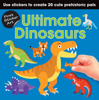 First Sticker Art: Ultimate Dinosaurs: Use Stickers to Create 20 Cute Dinosaurs By Paul Calver, Toby Reynolds, Ksenya Savva (Illustrator) Cover Image