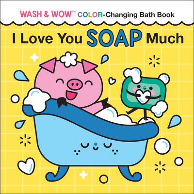 I Love You Soap Much: Wash & Wow Color-Changing Bath Book (Punderland) Cover Image