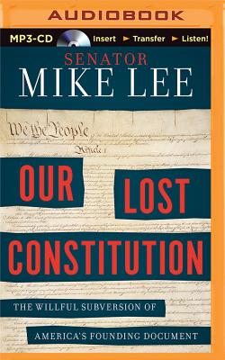 Our Lost Constitution: The Willful Subversion of America's Founding Document By Mike Lee, Mike Lee (Read by), Tom Parks (Read by) Cover Image
