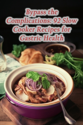 Bypass the Complications: 92 Slow Cooker Recipes for Gastric Health By Noodle Station Express Cover Image