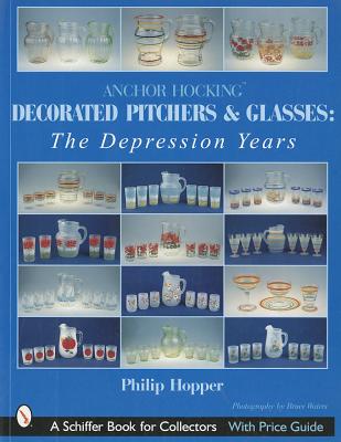 Anchor Hocking Decorated Pitchers and Glasses: The Depression Years: The Depression Years (Schiffer Book for Collectors) Cover Image