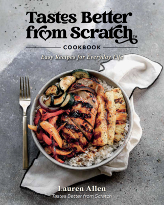 Tastes Better from Scratch Cookbook: Easy Recipes for Everyday Life