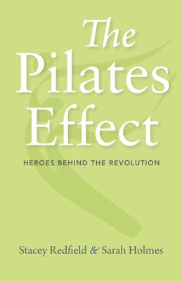 The Pilates Effect: Heroes Behind the Revolution By Sarah W. Holmes, Stacey Redfield Cover Image