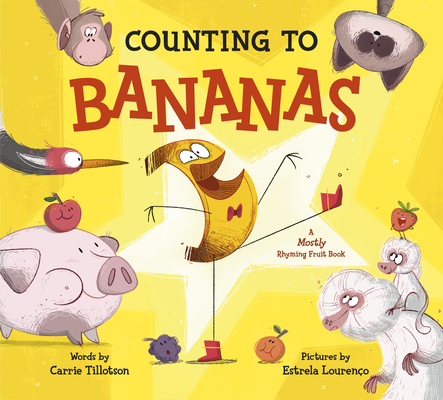 Counting to Bananas: A Mostly Rhyming Fruit Book By Carrie Tillotson, Estrela Lourenço (Illustrator) Cover Image