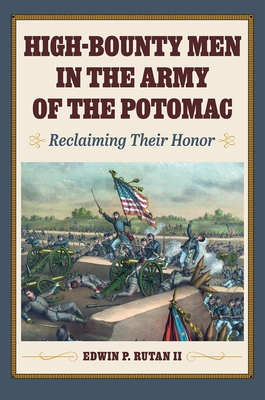High-Bounty Men in the Army of the Potomac: Reclaiming Their Honor (Interpreting the Civil War: Text and Contexts)