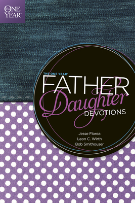 The One Year Father-Daughter Devotions By Jesse Florea, Leon C. Wirth, Bob Smithouser Cover Image