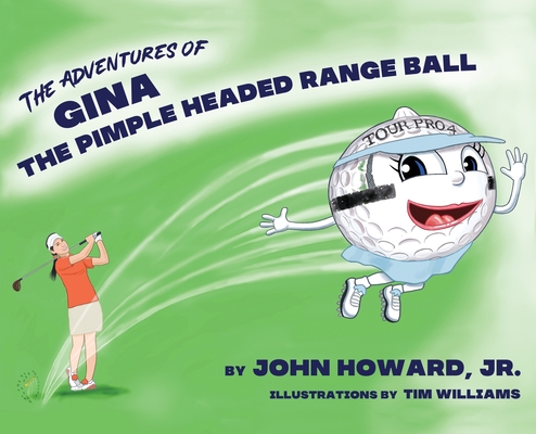 The Adventures of Gina The Pimple Headed Range Ball By Jr. Howard, John, Tim Williams (Illustrator) Cover Image
