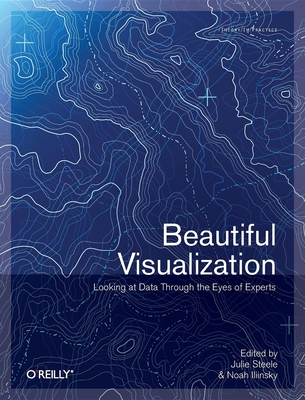 Beautiful Visualization: Looking at Data Through the Eyes of Experts By Julie Steele, Noah Iliinsky Cover Image