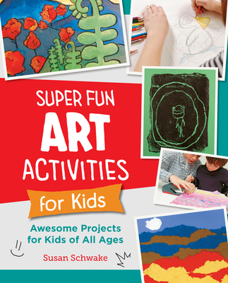 Super Fun Art Activities for Kids: Awesome Projects for Kids of All Ages (New Shoe Press)