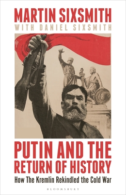 Putin and the Return of History: How the Kremlin Rekindled the Cold War By Martin Sixsmith, Daniel Sixsmith (With) Cover Image