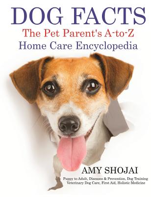 Dog Facts: The Pet Parent's A-to-Z Home Care Encyclopedia By Amy Shojai Cover Image