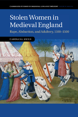 Stolen Women in Medieval England: Rape, Abduction, and Adultery, 1100-1500 (Cambridge Studies in Medieval Life and Thought: Fourth #87)