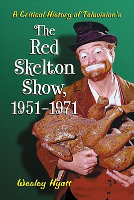 A Critical History of Television's the Red Skelton Show, 1951-1971 By Wesley Hyatt Cover Image
