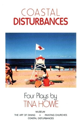 Coastal Disturbances: Four Plays By Tina Howe Cover Image