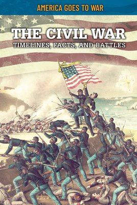 The Civil War: Timelines, Facts, and Battles (America Goes to War) By Craig Boutland Cover Image