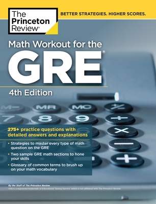 Math Workout for the GRE, 4th Edition: 275+ Practice Questions with Detailed Answers and Explanations (Graduate School Test Preparation) By The Princeton Review Cover Image