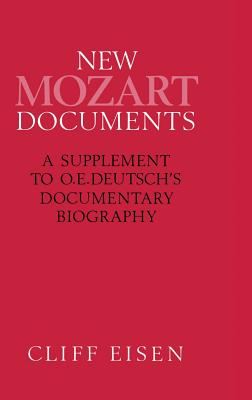 New Mozart Documents: A Supplement to O.E.Deutsch's Documentary Biography (Supplement to Otto Rich Deutsch's Mozart: Die Dokumente Sein) By Cliff Eisen Cover Image