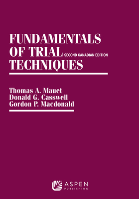 Fundamentals of Trial Techniques: Canadian Edition (Aspen Coursebook) By Thomas A. Mauet, Donald G. Casswell, Gordon P. MacDonald Cover Image
