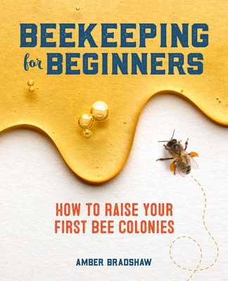 Beekeeping for Beginners: How To Raise Your First Bee Colonies By Amber Bradshaw Cover Image