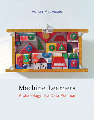 Machine Learners: Archaeology of a Data Practice