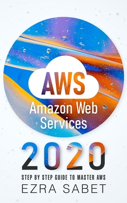 AWS Amazon Web Services 2020: Step by Step Guide to Master AWS Cover Image