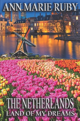 The Netherlands: Land Of My Dreams By Ann Marie Ruby Cover Image