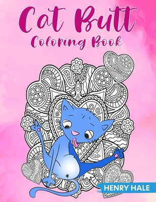 Cat Butt A Funny Coloring Book For Adults: An Adult Coloring Book for Cat  Lovers for Stress Relief & Relaxation Coloring Books for Women. (Paperback)