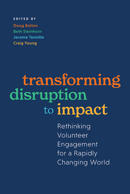 Transforming Disruption to Impact: Rethinking Volunteer Engagement for a Rapidly Changing World By Doug Bolton (Editor), Beth Steinhorn (Editor), Jerome Tennille (Editor) Cover Image