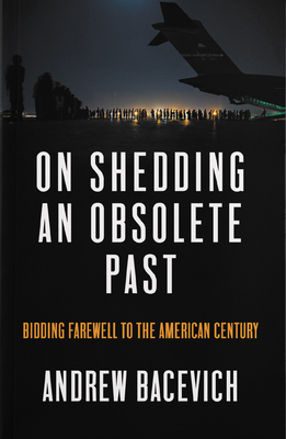 On Shedding an Obsolete Past By Andrew J. Bacevich Cover Image
