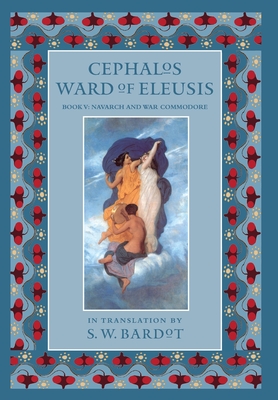 Cephalos Ward of Eleusis: Book V: Navarch and War Commodore By S. W. Bardot Cover Image