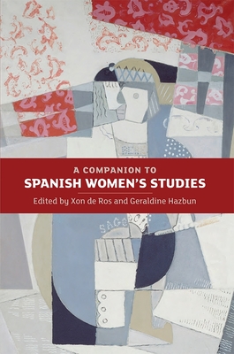 A Companion to Spanish Women's Studies By Xon de Ros (Editor), Geraldine Hazbun (Editor), Alexander W. Samson (Contribution by) Cover Image