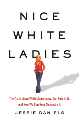 Nice White Ladies: The Truth about White Supremacy, Our Role in It, and How We Can Help Dismantle It Cover Image