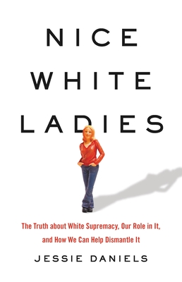 Nice White Ladies: The Truth about White Supremacy, Our Role in It, and How We Can Help Dismantle It